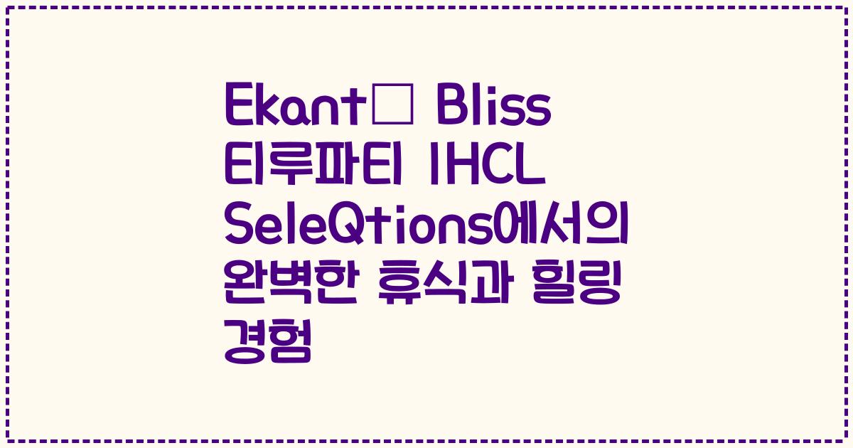 Ekanté Bliss 티루파티 IHCL SeleQtions에서의 완벽한 휴식과 힐링 경험