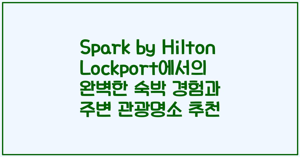 Spark by Hilton Lockport에서의 완벽한 숙박 경험과 주변 관광명소 추천