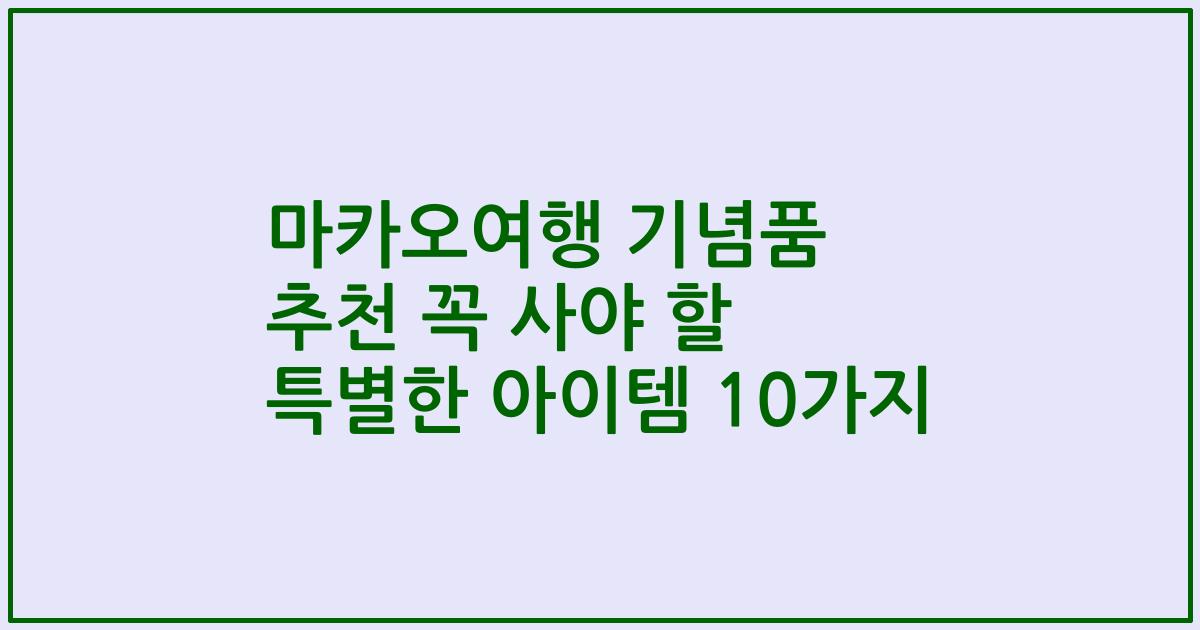 마카오여행 기념품 추천 꼭 사야 할 특별한 아이템 10가지