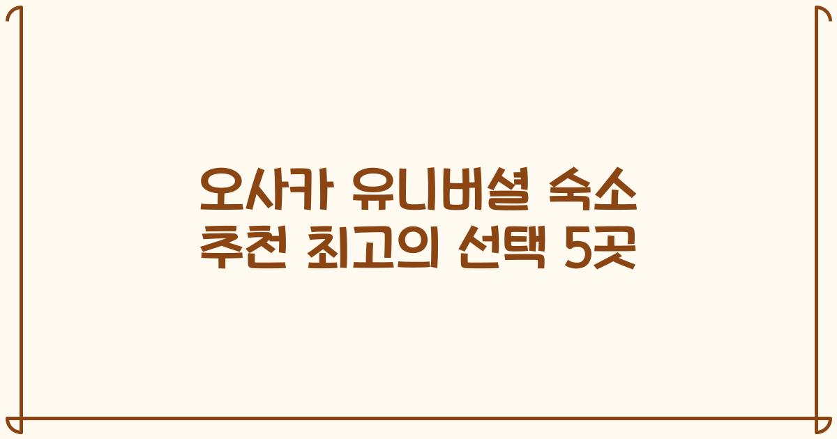 오사카 유니버셜 숙소 추천 최고의 선택 5곳