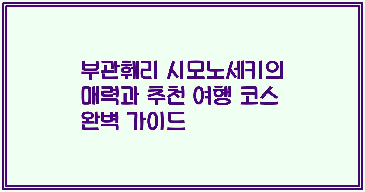 부관훼리 시모노세키의 매력과 추천 여행 코스 완벽 가이드