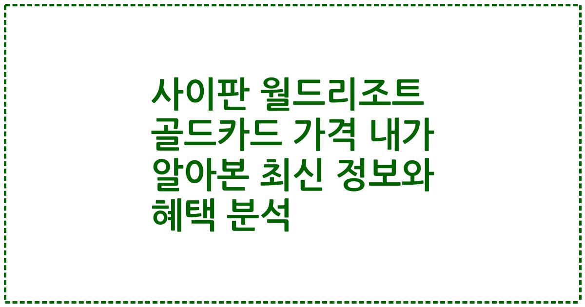 사이판 월드리조트 골드카드 가격 내가 알아본 최신 정보와 혜택 분석
