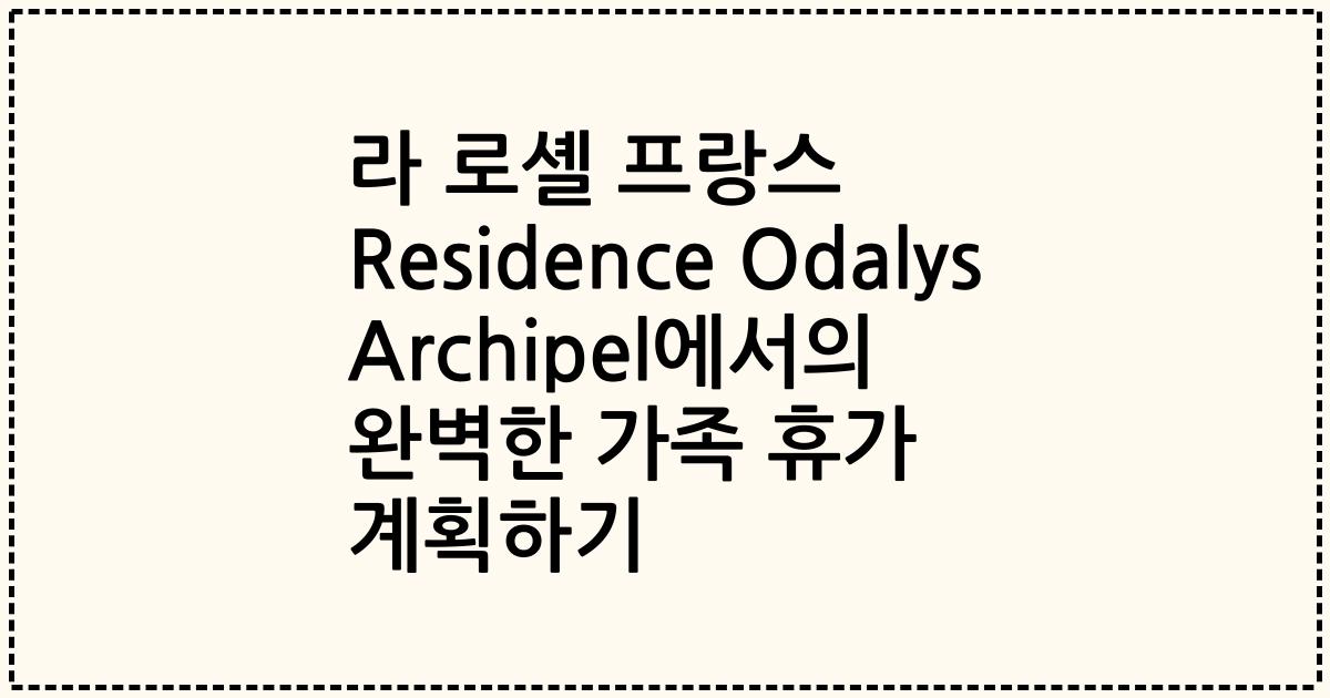 라 로셸 프랑스 Residence Odalys Archipel에서의 완벽한 가족 휴가 계획하기