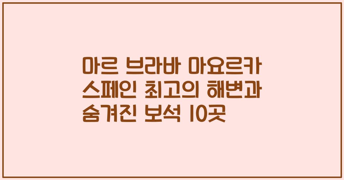 마르 브라바 마요르카 스페인 최고의 해변과 숨겨진 보석 10곳