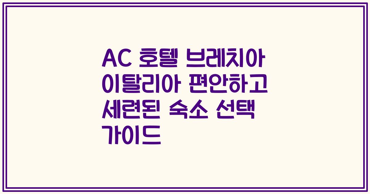 AC 호텔 브레치아 이탈리아 편안하고 세련된 숙소 선택 가이드