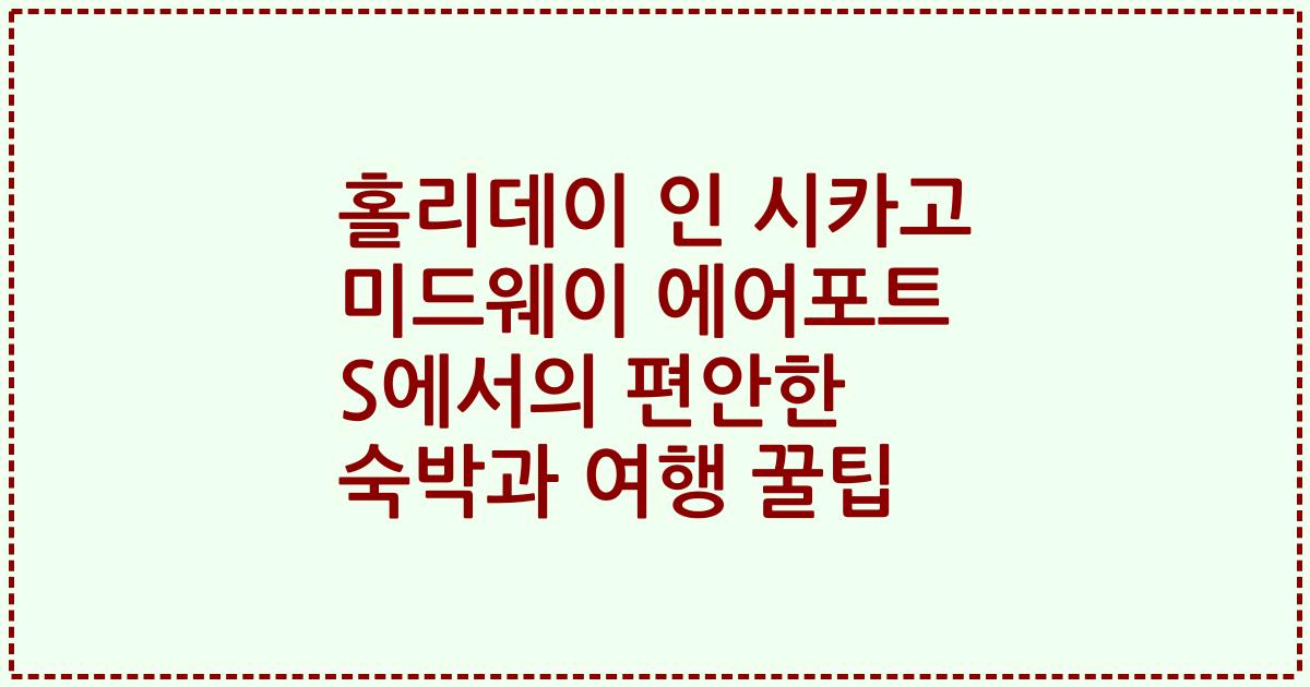홀리데이 인 시카고 미드웨이 에어포트 S에서의 편안한 숙박과 여행 꿀팁